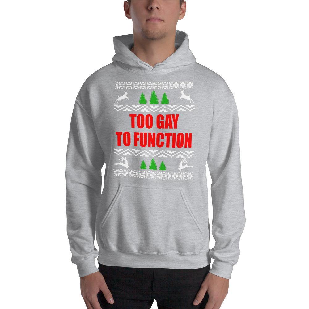 Too Gay To Function LGBTQ Christmas Ugly Hooded Sweatshirt - ActivistChic