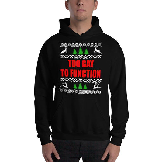 Too Gay To Function LGBTQ Christmas Ugly Hooded Sweatshirt - ActivistChic